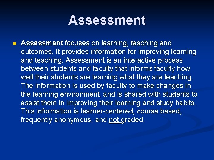 Assessment n Assessment focuses on learning, teaching and outcomes. It provides information for improving