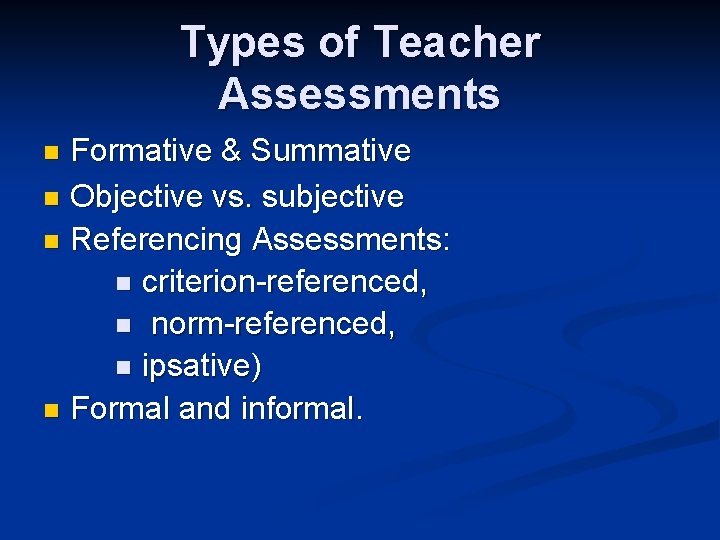 Types of Teacher Assessments Formative & Summative n Objective vs. subjective n Referencing Assessments: