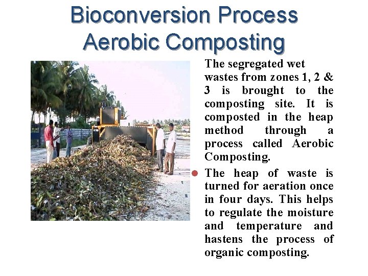 Bioconversion Process Aerobic Composting The segregated wet wastes from zones 1, 2 & 3