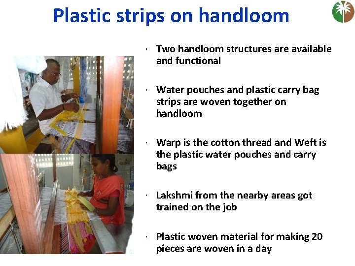 Plastic strips on handloom Two handloom structures are available and functional Water pouches and