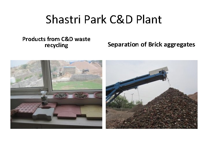 Shastri Park C&D Plant Products from C&D waste recycling Separation of Brick aggregates 