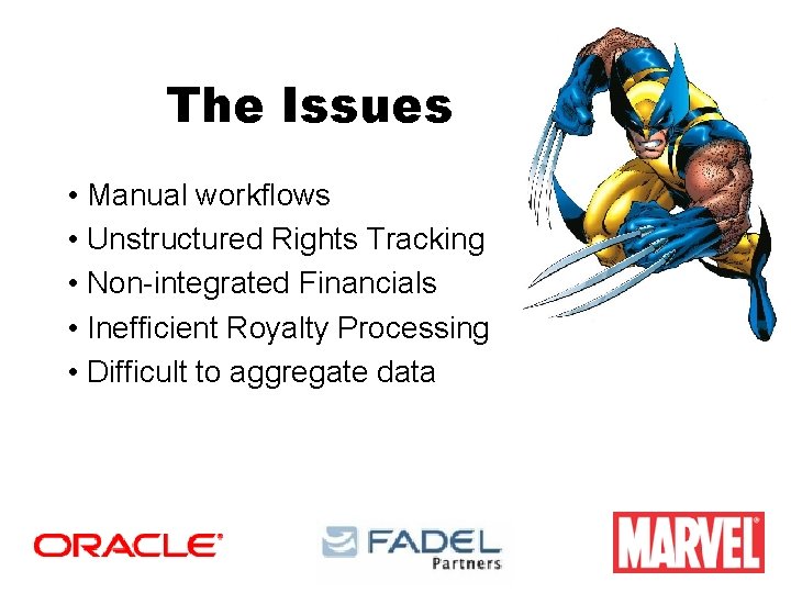 The Issues • Manual workflows • Unstructured Rights Tracking • Non-integrated Financials • Inefficient