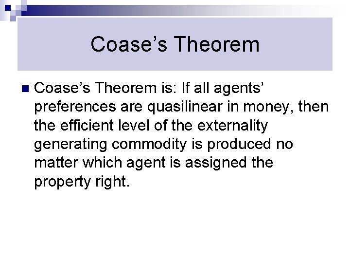 Coase’s Theorem n Coase’s Theorem is: If all agents’ preferences are quasilinear in money,