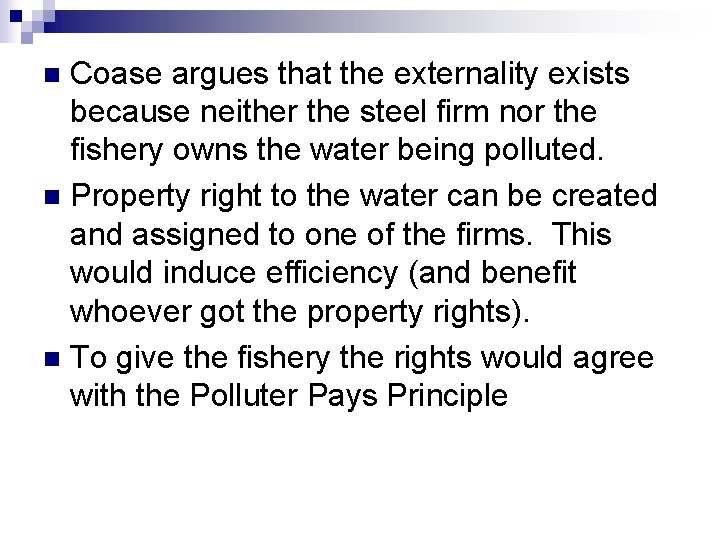 Coase argues that the externality exists because neither the steel firm nor the fishery