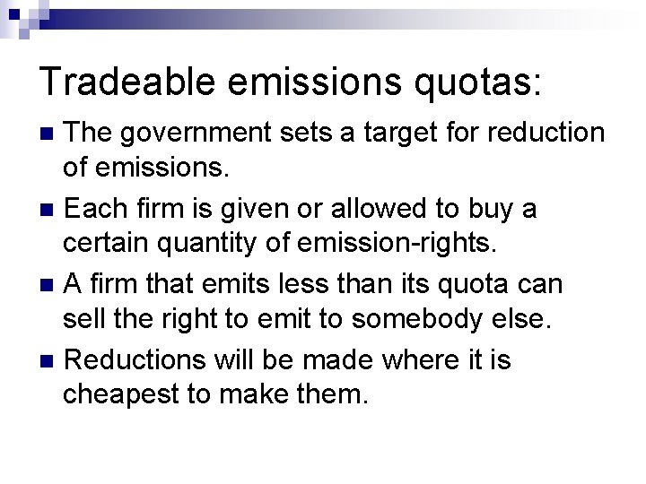 Tradeable emissions quotas: The government sets a target for reduction of emissions. n Each