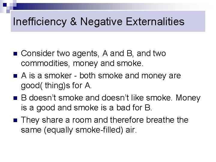 Inefficiency & Negative Externalities n n Consider two agents, A and B, and two