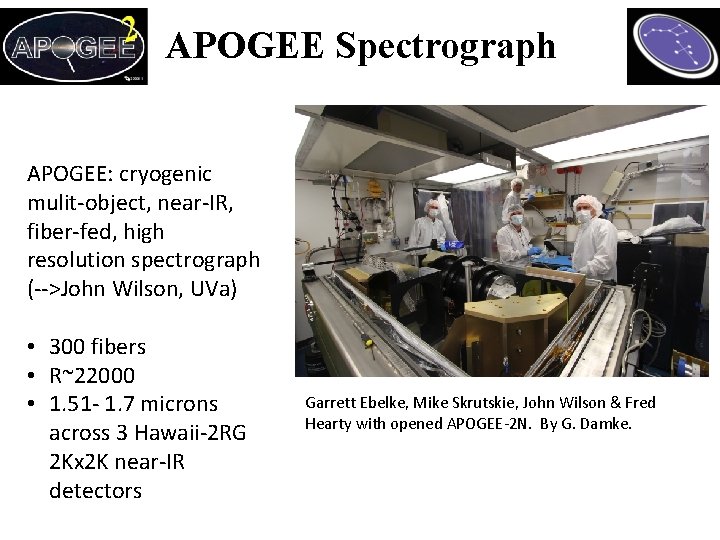 APOGEE Spectrograph APOGEE: cryogenic mulit-object, near-IR, fiber-fed, high resolution spectrograph (-->John Wilson, UVa) •