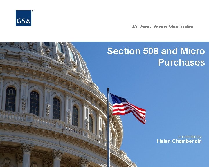 U. S. General Services Administration Section 508 and Micro Purchases presented by Helen Chamberlain