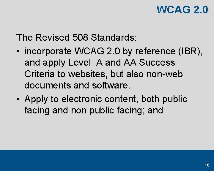 WCAG 2. 0 The Revised 508 Standards: • incorporate WCAG 2. 0 by reference