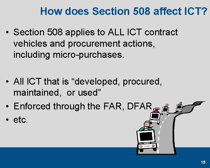 How does Section 508 affect ICT? • Section 508 applies to ALL ICT contract