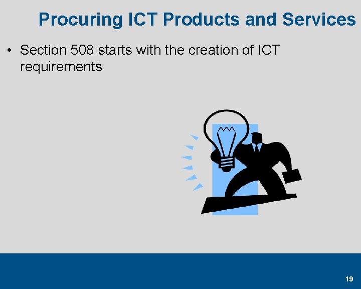 Procuring ICT Products and Services • Section 508 starts with the creation of ICT