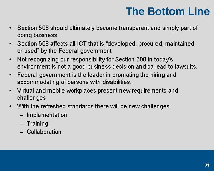 The Bottom Line • Section 508 should ultimately become transparent and simply part of