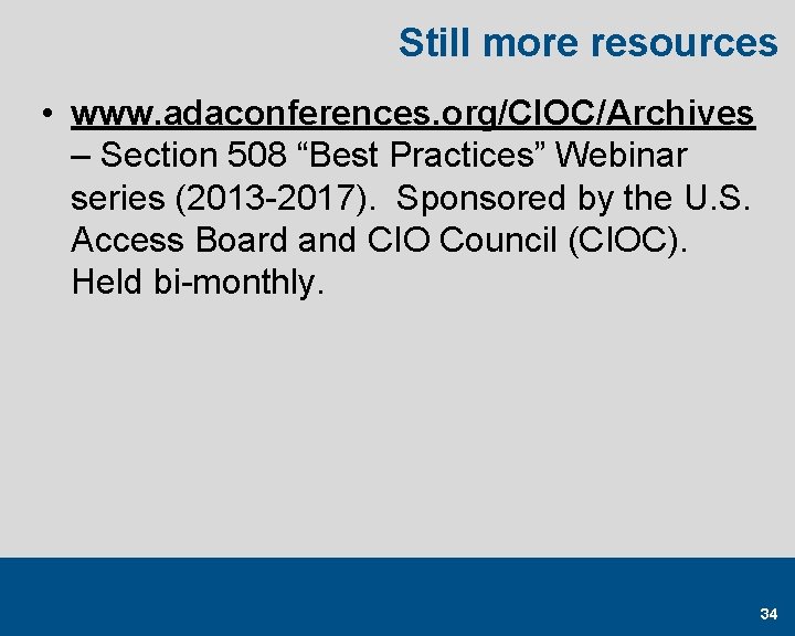 Still more resources • www. adaconferences. org/CIOC/Archives – Section 508 “Best Practices” Webinar series