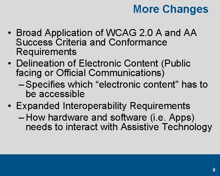 More Changes • Broad Application of WCAG 2. 0 A and AA Success Criteria