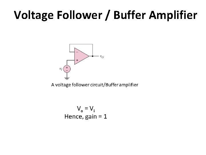 Voltage Follower / Buffer Amplifier Vo = Vi Hence, gain = 1 