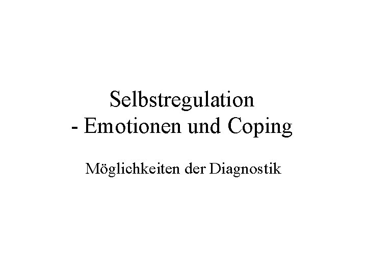 Selbstregulation - Emotionen und Coping Möglichkeiten der Diagnostik 