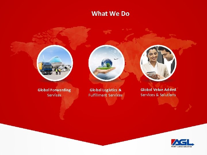 What We Do Global Forwarding Services Global Logistics & Fulfillment Services Global Value Added