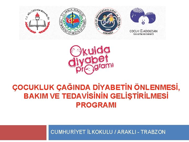 ÇOCUKLUK ÇAĞINDA DİYABETİN ÖNLENMESİ, BAKIM VE TEDAVİSİNİN GELİŞTİRİLMESİ PROGRAMI CUMHURİYET İLKOKULU / ARAKLI -