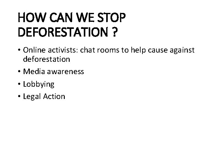 HOW CAN WE STOP DEFORESTATION ? • Online activists: chat rooms to help cause