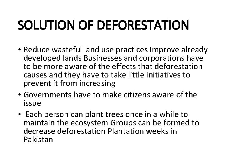 SOLUTION OF DEFORESTATION • Reduce wasteful land use practices Improve already developed lands Businesses