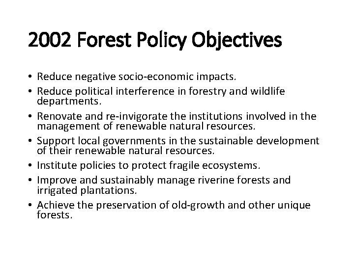 2002 Forest Policy Objectives • Reduce negative socio-economic impacts. • Reduce political interference in