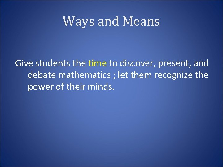 Ways and Means Give students the time to discover, present, and debate mathematics ;
