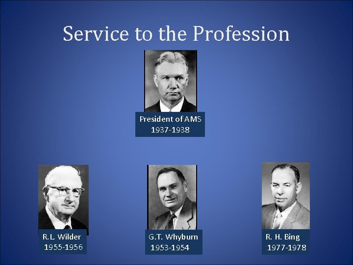 Service to the Profession President of AMS 1937 -1938 R. L. Wilder 1955 -1956