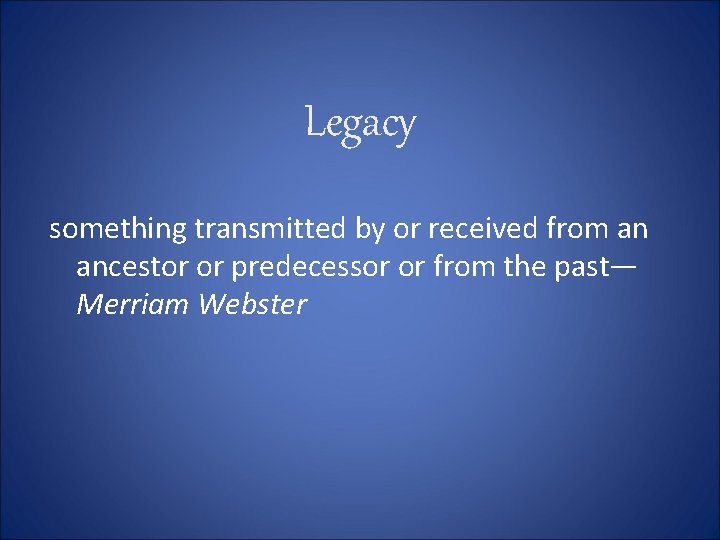 Legacy something transmitted by or received from an ancestor or predecessor or from the
