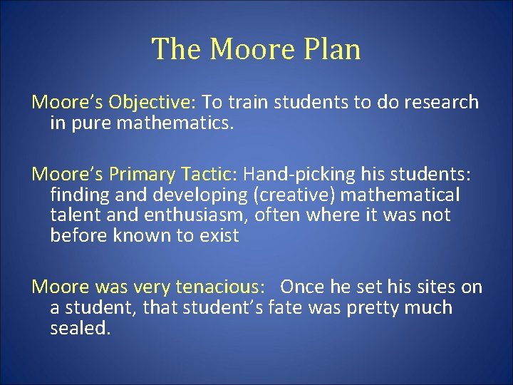 The Moore Plan Moore’s Objective: To train students to do research in pure mathematics.