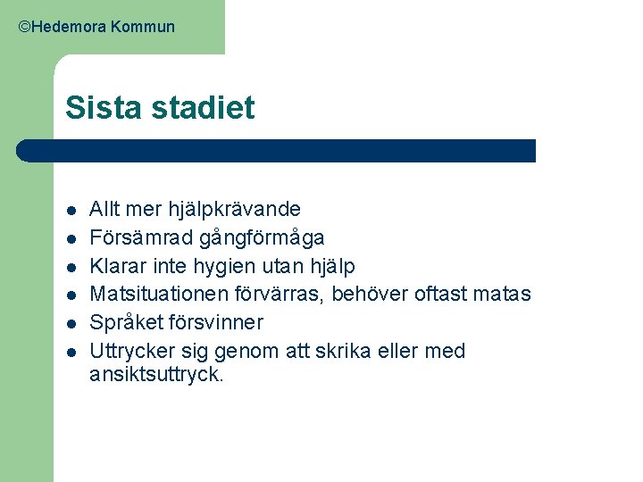 ©Hedemora Kommun Sista stadiet l l l Allt mer hjälpkrävande Försämrad gångförmåga Klarar inte