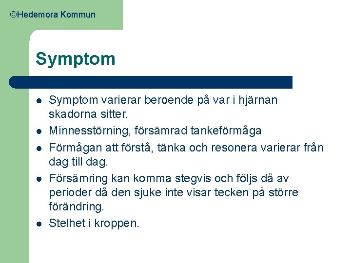 ©Hedemora Kommun Symptom l l l Symptom varierar beroende på var i hjärnan skadorna