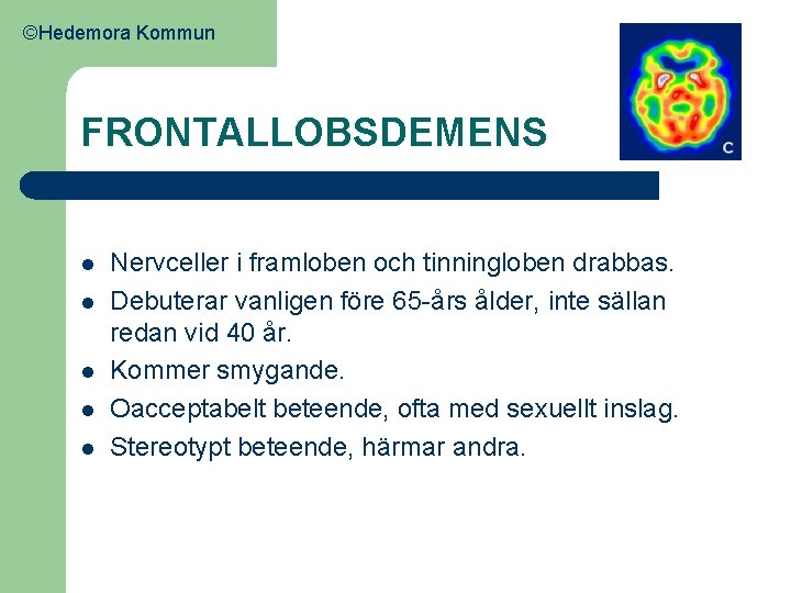 ©Hedemora Kommun FRONTALLOBSDEMENS l l l Nervceller i framloben och tinningloben drabbas. Debuterar vanligen