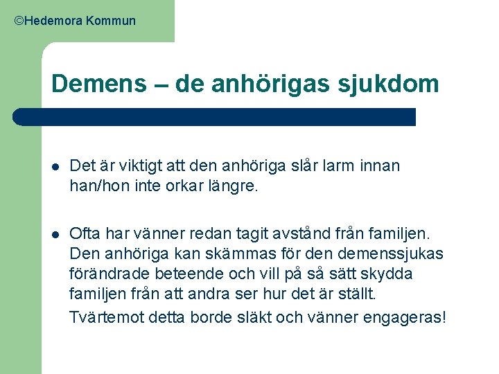 ©Hedemora Kommun Demens – de anhörigas sjukdom l Det är viktigt att den anhöriga