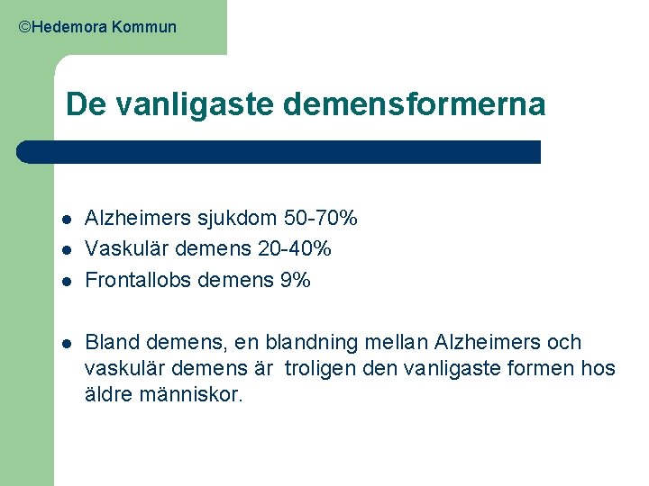 ©Hedemora Kommun De vanligaste demensformerna l l Alzheimers sjukdom 50 -70% Vaskulär demens 20