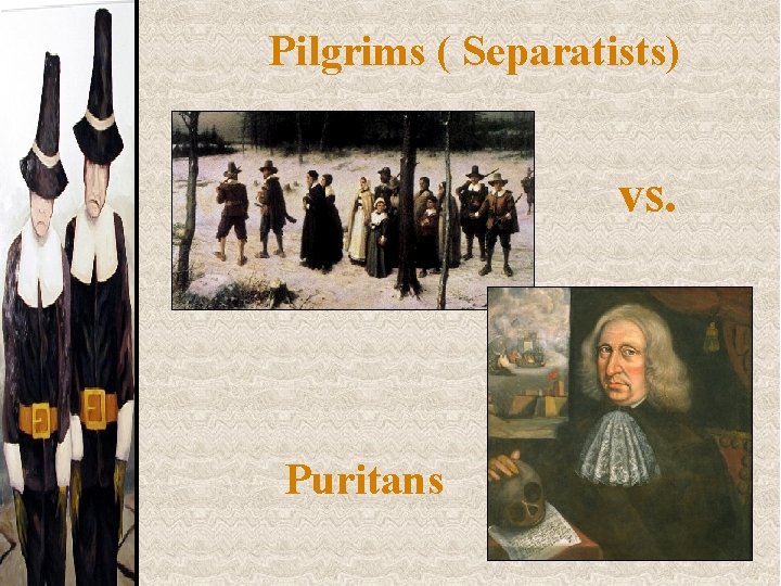 Pilgrims ( Separatists) vs. Puritans 