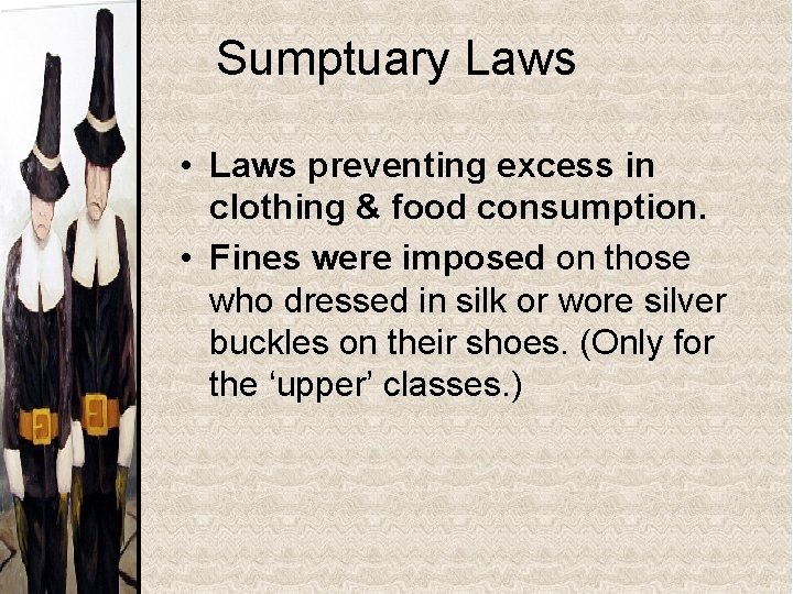 Sumptuary Laws • Laws preventing excess in clothing & food consumption. • Fines were