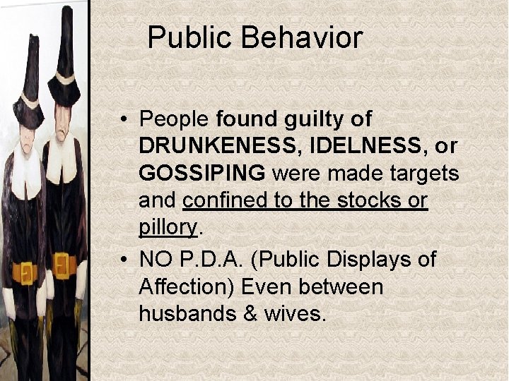 Public Behavior • People found guilty of DRUNKENESS, IDELNESS, or GOSSIPING were made targets