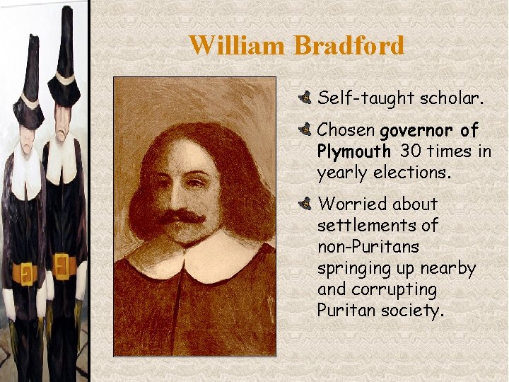 William Bradford Self-taught scholar. Chosen governor of Plymouth 30 times in yearly elections. Worried