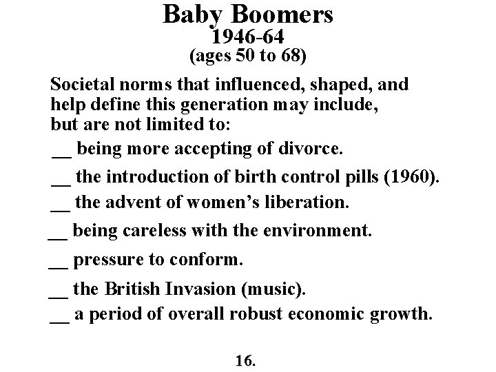 Baby Boomers 1946 -64 (ages 50 to 68) Societal norms that influenced, shaped, and