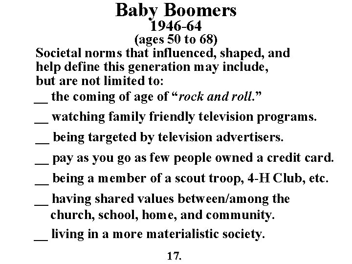 Baby Boomers 1946 -64 (ages 50 to 68) Societal norms that influenced, shaped, and