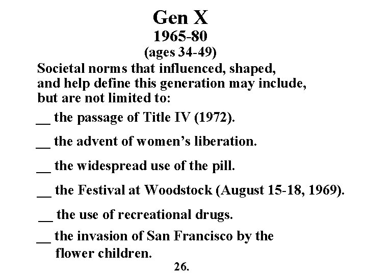 Gen X 1965 -80 (ages 34 -49) Societal norms that influenced, shaped, and help