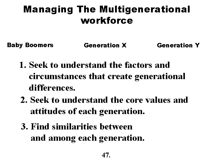 Managing The Multigenerational workforce Baby Boomers Generation X Generation Y 1. Seek to understand