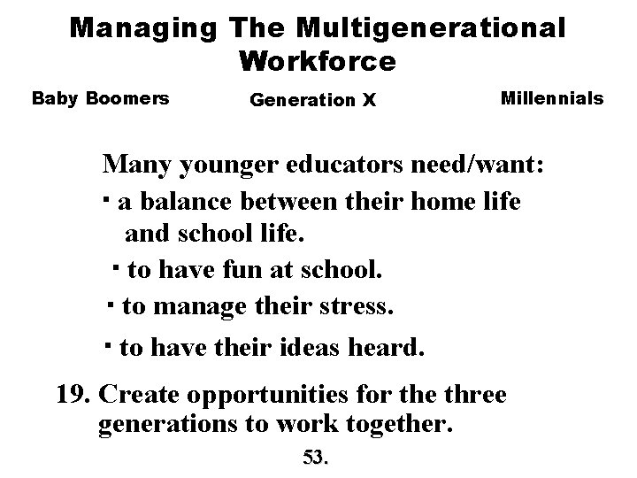 Managing The Multigenerational Workforce Baby Boomers Generation X Millennials Many younger educators need/want: •