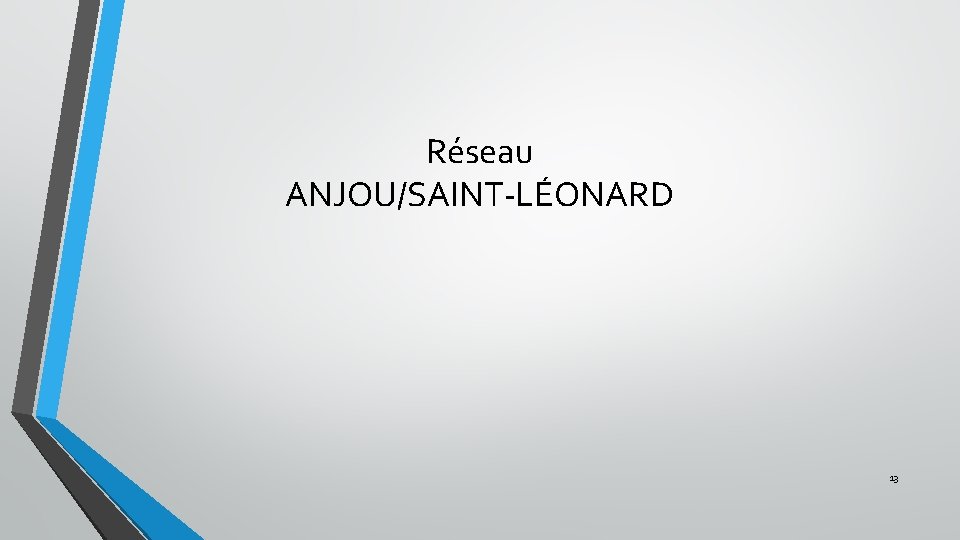 Réseau ANJOU/SAINT-LÉONARD 13 