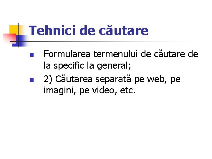 Tehnici de căutare n n Formularea termenului de căutare de la specific la general;