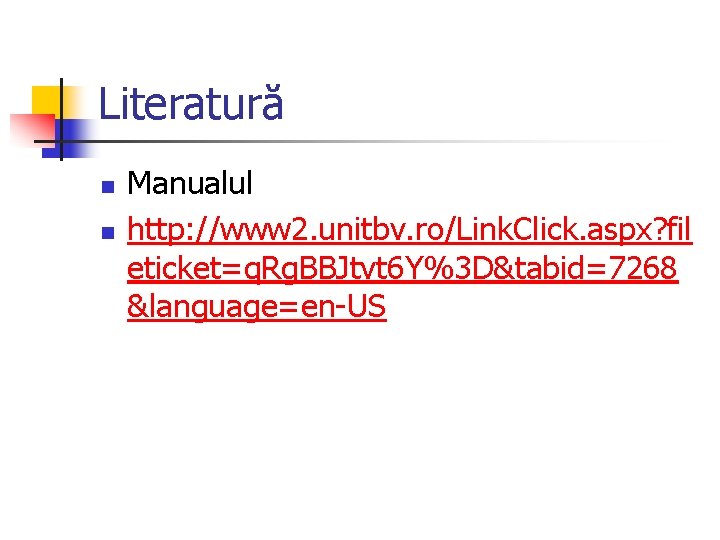 Literatură n n Manualul http: //www 2. unitbv. ro/Link. Click. aspx? fil eticket=q. Rg.