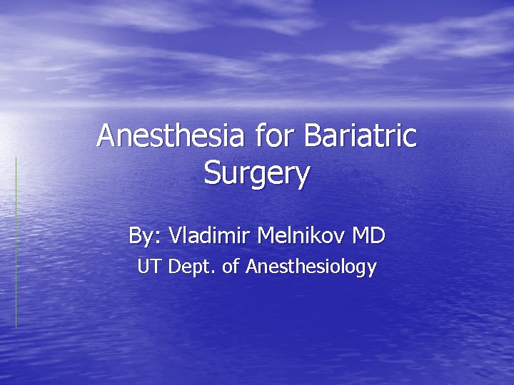 Anesthesia for Bariatric Surgery By: Vladimir Melnikov MD UT Dept. of Anesthesiology 