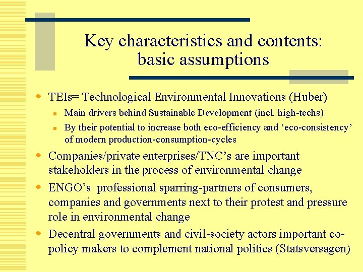Key characteristics and contents: basic assumptions w TEIs= Technological Environmental Innovations (Huber) n n