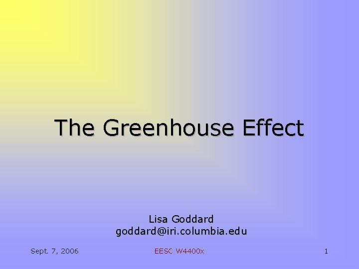 The Greenhouse Effect Lisa Goddard goddard@iri. columbia. edu Sept. 7, 2006 EESC W 4400