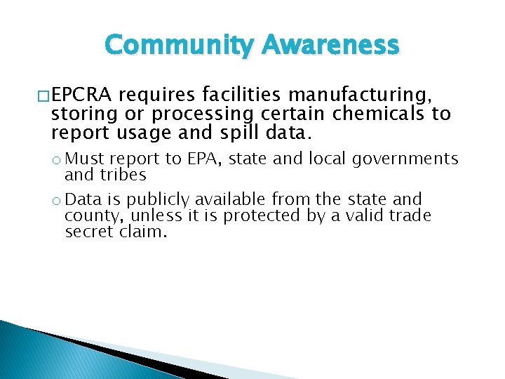 Community Awareness � EPCRA requires facilities manufacturing, storing or processing certain chemicals to report